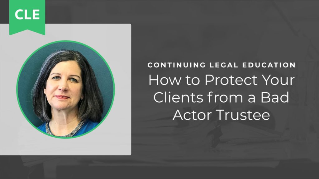 How to Protect Your Clients from a Bad Actor Trustee