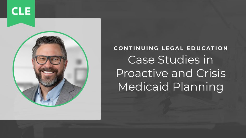 Case Studies in Proactive and Crisis Medicaid Planning