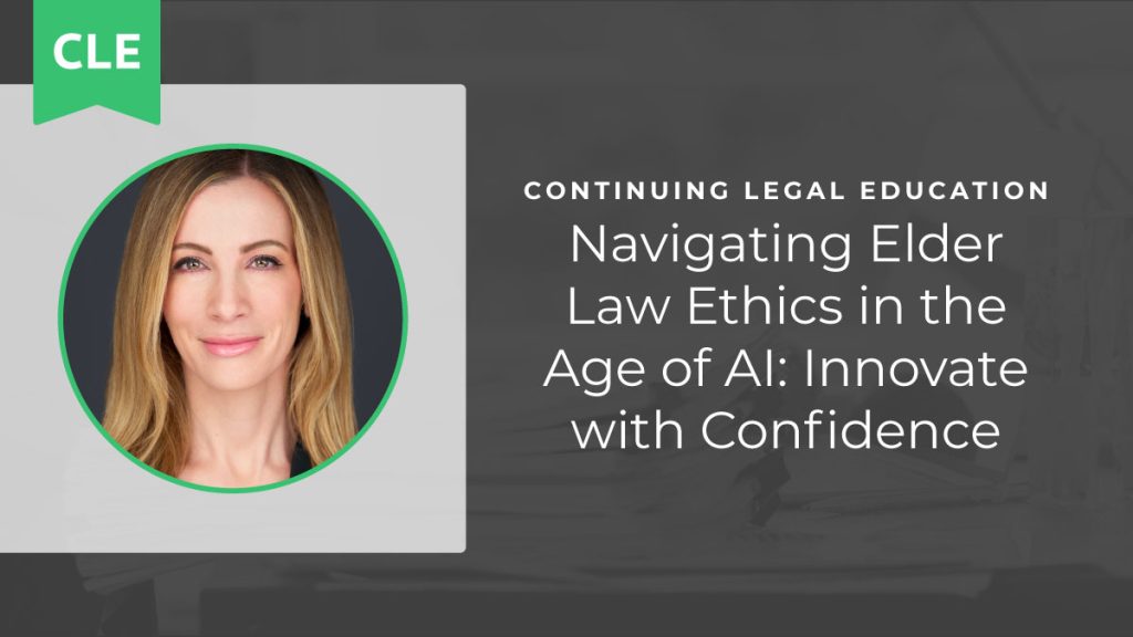 Navigating Elder Law Ethics in the Age of AI: Innovate with Confidence